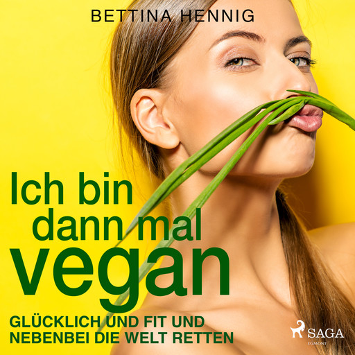 Ich bin dann mal vegan - Glücklich und fit und nebenbei die Welt retten, Bettina Hennig