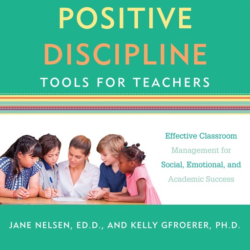 Positive Discipline Tools for Teachers, Jane Nelsen, Kelly Gfroerer