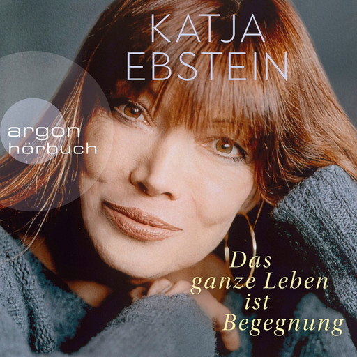 Das ganze Leben ist Begegnung (ungekürzte Autorinnenlesung), Katja Ebstein