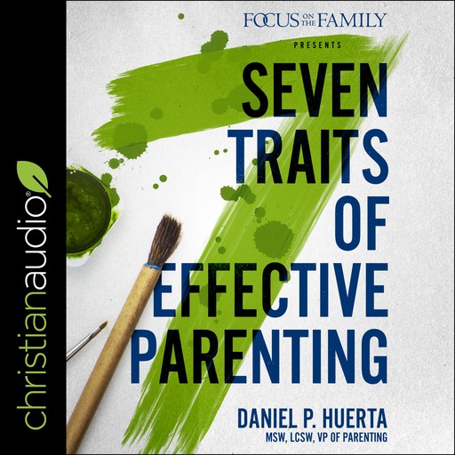 7 Traits of Effective Parenting, Daniel P. Huerta