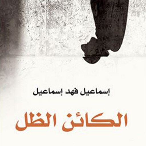 الكائن الظل, إسماعيل فهد إسماعيل