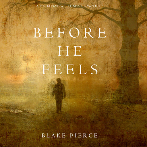 Before He Feels (A Mackenzie White Mystery. Book 6), Blake Pierce