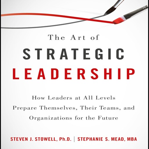 The Art of Strategic Leadership, Ph.D., M.B.A., Stephanie S. Mead, Steven J. Stowell