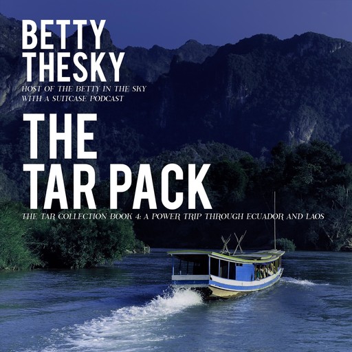 The Tar Pack The Tar Collection Book 4: A Power Trip Through Ecuador and Laos, Betty Thesky