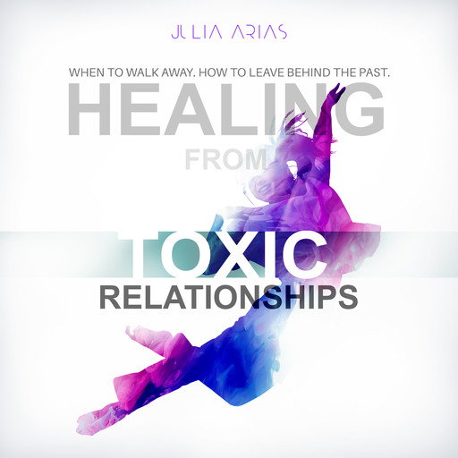 Healing from Toxic Relationships, Julia Arias