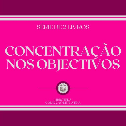 CONCENTRAÇÃO NOS OBJECTIVOS (SÉRIE DE 2 LIVROS), LIBROTEKA