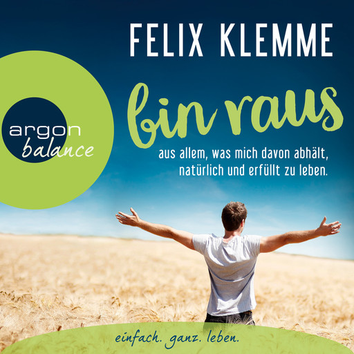 Bin raus - aus allem, was mich davon abhält, natürlich und erfüllt zu leben. (Autorenlesung), Felix Klemme