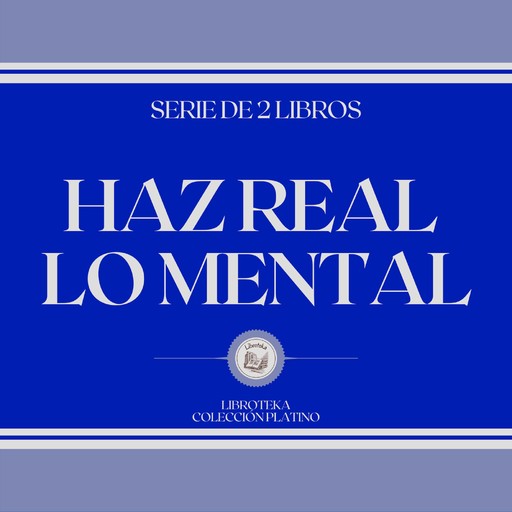 Haz Real lo Mental (Serie de 2 Libros), LIBROTEKA