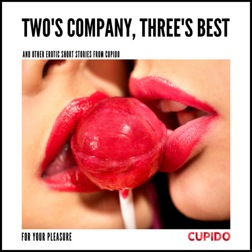 Two's Company, Three's Best – and other erotic short stories from Cupido, Cupido