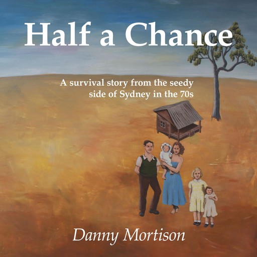 Half a Chance: A survival story from the seedy side of Sydney in the 70's, Danny B. Mortison