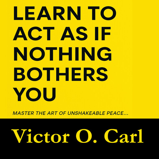 Learn to Act as If Nothing Bothers You, Victor Carl