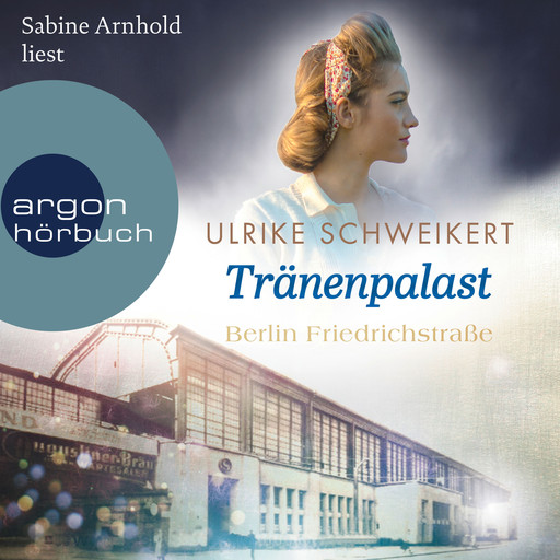 Berlin Friedrichstraße: Tränenpalast - Friedrichstraßensaga, Band 2 (Ungekürzte Lesung), Ulrike Schweikert