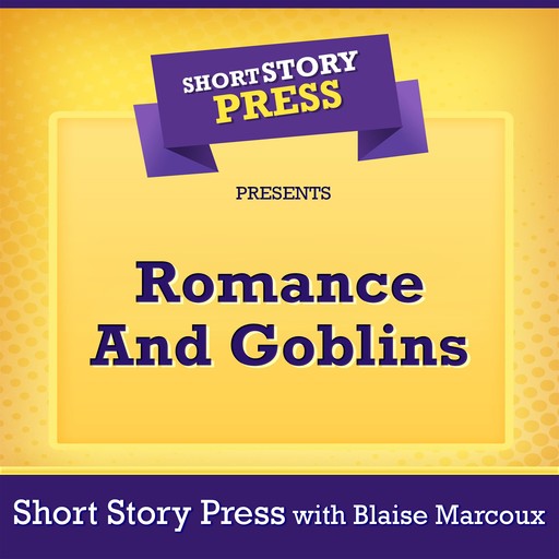 Short Story Press Presents Romance And Goblins, Short Story Press, Blaise Marcoux