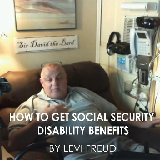 HOW TO GET SOCIAL SECURITY DISABILITY BENEFITS, levi freud