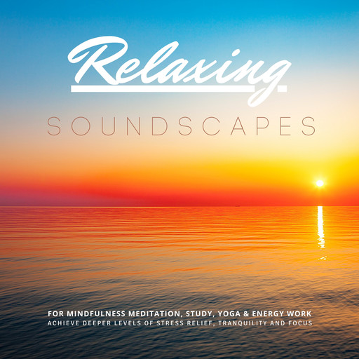 Relaxing Soundscapes for Mindfulness Meditation, Study, Yoga & Energy Work, Yella A. Deeken