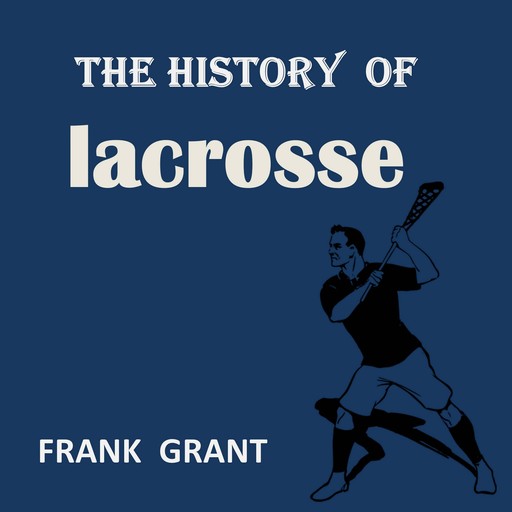 The History of Lacrosse, Frank Grant