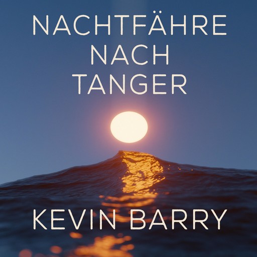 Nachtfähre nach Tanger, Kevin Barry
