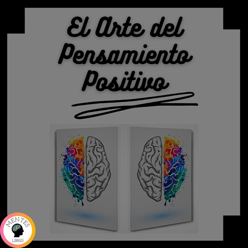El Arte del Pensamiento Positivo, MENTES LIBRES