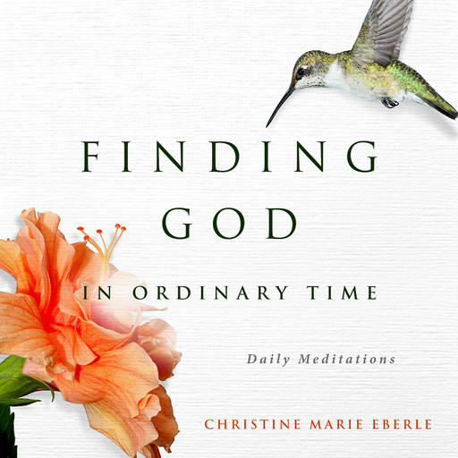 Finding God in Ordinary Time, Christine Marie Eberle