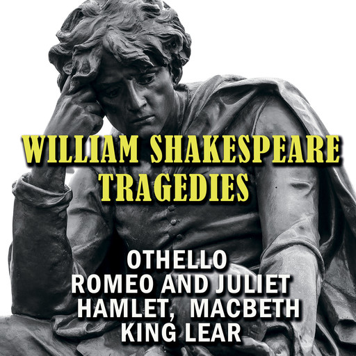 Tragedies: Othello; Romeo and Juliet; Hamlet; Macbeth; King Lear, William Shakespeare