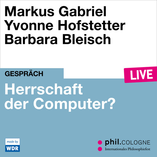 Herrschaft der Computer? - phil.COLOGNE live (Ungekürzt), Markus Gabriel, Yvonne Hofstetter