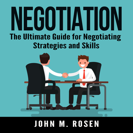 Negotiation: The Ultimate Guide for Negotiating Strategies and Skills, John M. Rosen