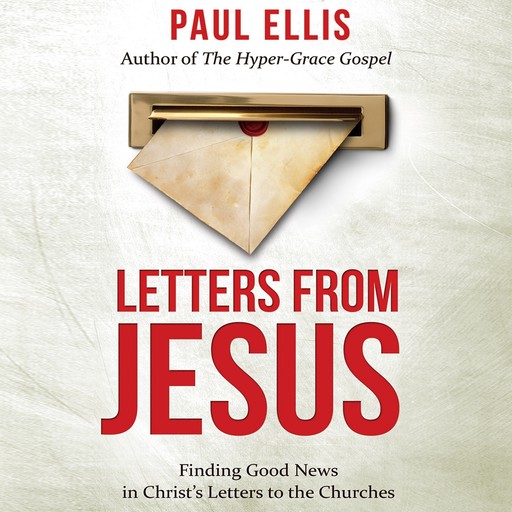 Letters from Jesus: Finding Good News in Christ's Letters to the Churches, Paul Ellis