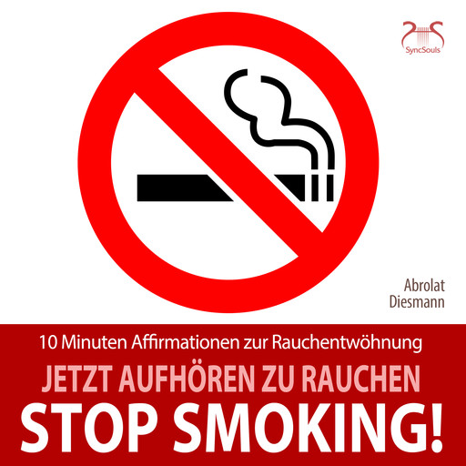 Stop Smoking! Jetzt aufhören zu rauchen - 10 Minuten Affirmationen zur Rauchentwöhnung - Mentale Übung (Ungekürzt), Franziska Diesmann, Torsten Abrolat