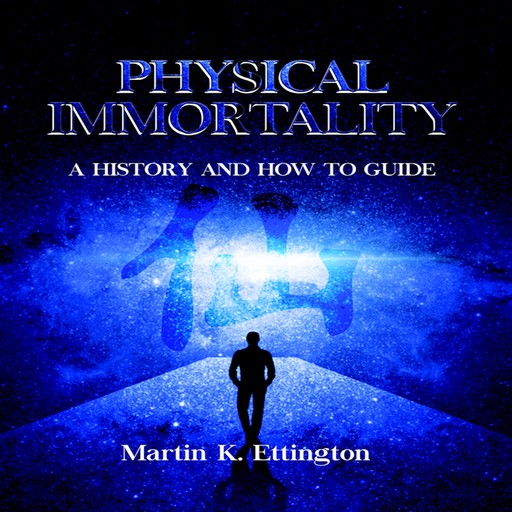 Physical Immortality: A History and How to Guide, Martin K. Ettington, Martin Ettington
