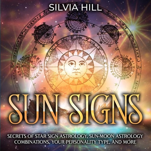 Signos solares: Secretos de la astrología de los signos solares, combinaciones astrológicas de Sol y Luna, su tipo de personalidad y mucho más, Silvia Hill