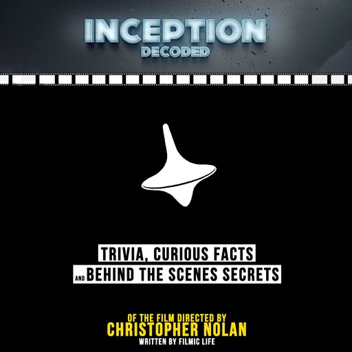 Inception Decoded: Trivia, Curious Facts And Behind The Scenes Secrets - Of The Film Directed By Christopher Nolan, Filmic Life