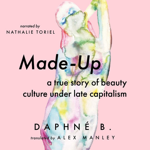 Made-Up - A True Story of Beauty Culture under Late Capitalism (Unabridged), Daphné B.