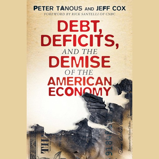 Debt, Deficits, and the Demise of the American Economy, Jeff Cox, Peter J.Tanous