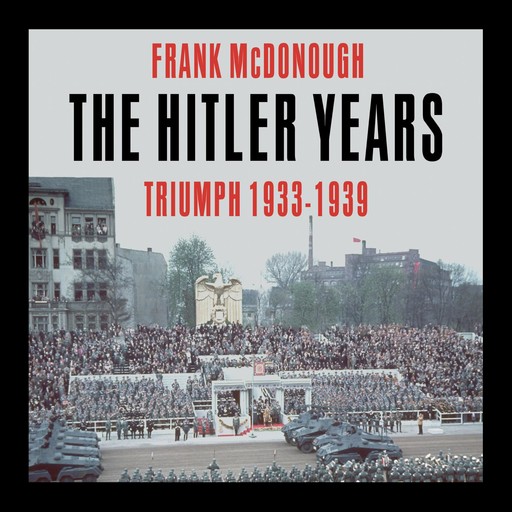 The Hitler Years ~ Triumph 1933-1939, Frank McDonough