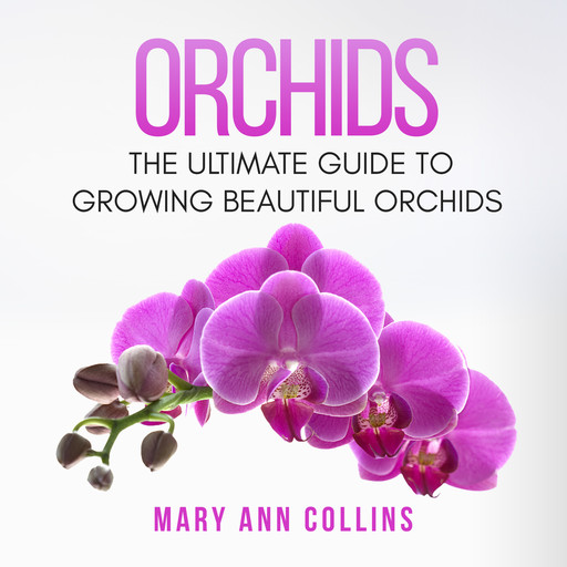 Orchids: The Ultimate Guide to Growing Beautiful Orchids, Mary Ann Collins