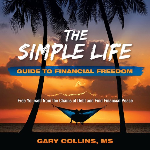 The Simple Life Guide To Financial Freedom, Gary Collins