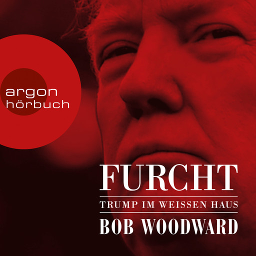 Furcht - Trump im weißen Haus (Ungekürzte Lesung), Bob Woodward