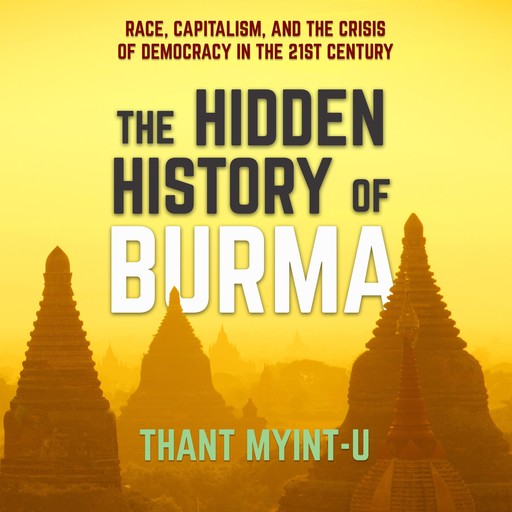 The Hidden History of Burma, Thant Myint-U