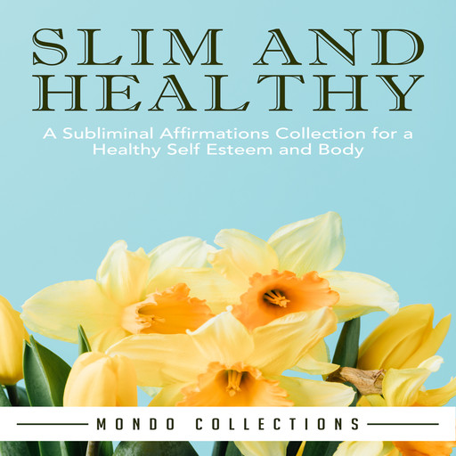Slim and Healthy: A Subliminal Affirmations Collection for a Healthy Self Esteem and Body, Mondo Collections