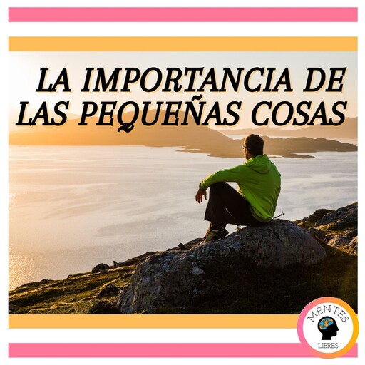 La Importancia de las Pequeñas Cosas, MENTES LIBRES