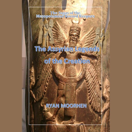 The Assyrian Legends of the Creation, RYAN MOORHEN