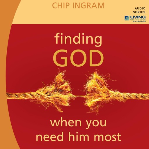 Finding God When You Need Him Most, Chip Ingram