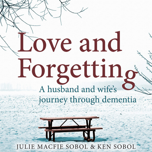 Love and Forgetting - A Husband and Wife's Journey through Dementia (Unabridged), Julie Macfie Sobol, Ken Sobol