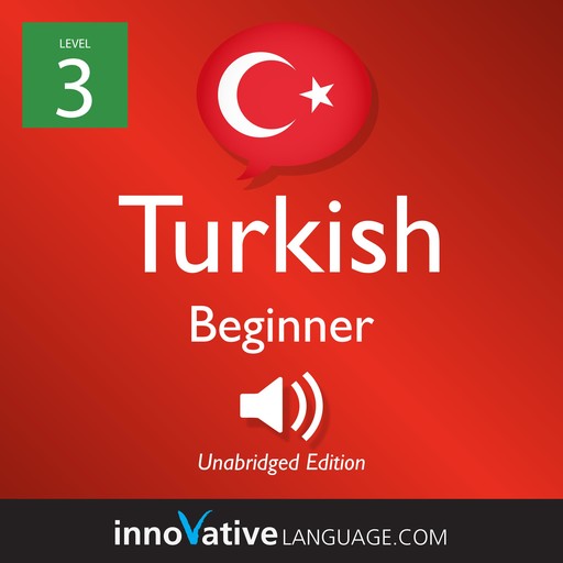 Learn Turkish - Level 3: Beginner Turkish, Volume 1, Innovative Language Learning