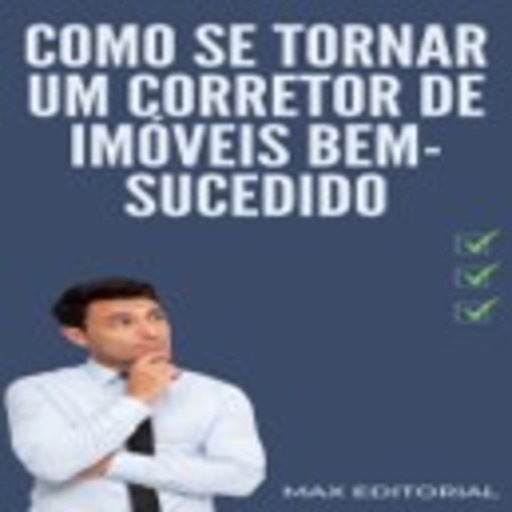Como se Tornar um Corretor de Imóveis Bem-Sucedido, Max Editorial