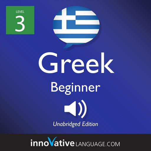 Learn Greek - Level 3: Beginner Greek, Volume 1, Innovative Language Learning