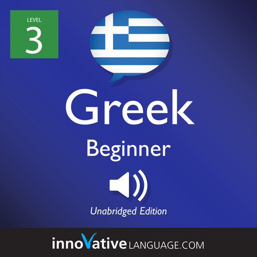 Learn Greek - Level 3: Beginner Greek, Volume 1, Innovative Language Learning, GreekPod101.com