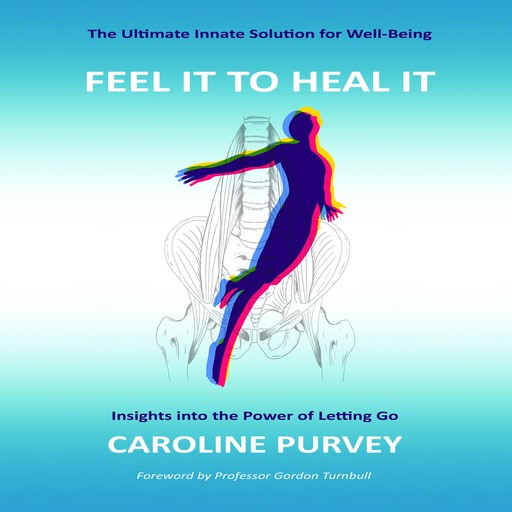 Feel it to heal it : Insights into the power of letting go., Caroline Purvey, Gordon Turnbull