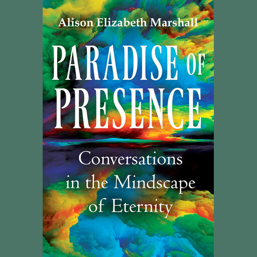Paradise of Presence, Alison Elizabeth Marshall