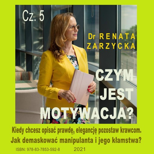 Czym jest motywacja? cz. 5. Kiedy chcesz opisać prawdę, elegancję pozostaw krawcom. Jak demaskować manipulanta i jego kłamstwa?, Renata Zarzycka